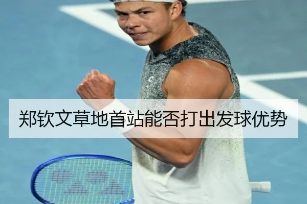 郑钦文草地首站能否打出发球优势