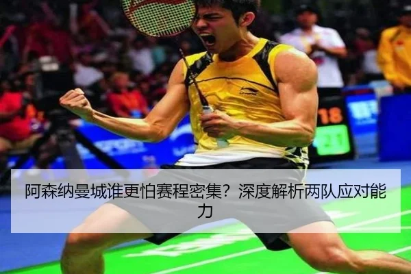 阿森纳曼城谁更怕赛程密集？深度解析两队应对能力
